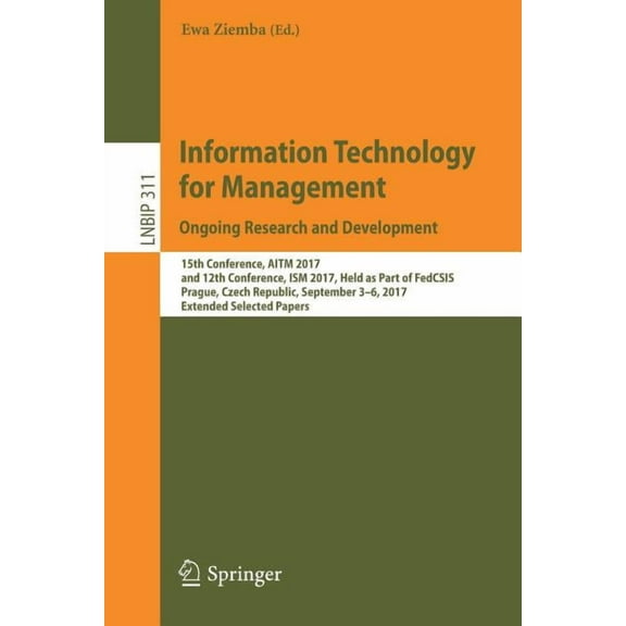 Lecture Notes in Business Information Pr Information Technology for Management. Ongoing Research and Development: 15th Conference, Aitm 2017, and 12th Conference, Book 311, (Paperback)