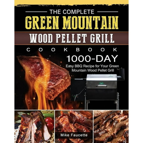The Complete Green Mountain Wood Pellet Grill Cookbook: 1000-Day Easy BBQ Recipe for Your Green Mountain Wood Pellet Gri, (Paperback)
