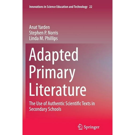 Innovations in Science Education and Tec Adapted Primary Literature: The Use of Authentic Scientific Texts in Secondary Schools, Book 22, (Paperback)
