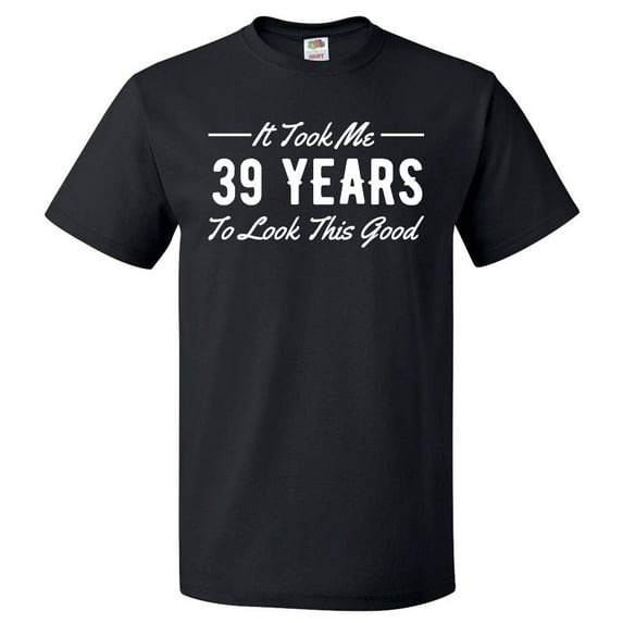 39th Birthday Gift For 39 Year Old Took Me T Shirt Gift