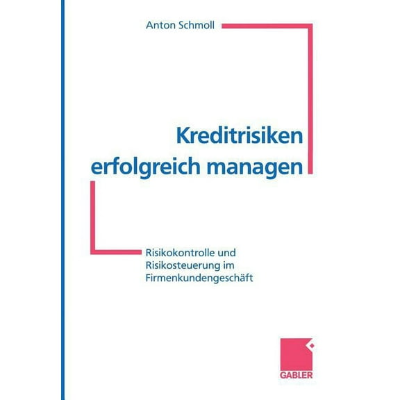 Kreditrisiken Erfolgreich Managen: Risikokontrolle Und Risikosteuerung Im Firmenkundengeschäft, (Paperback)