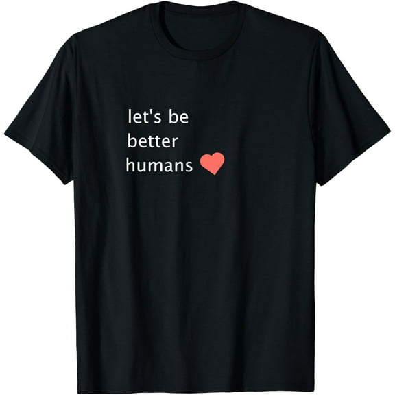 Human Rights For Peace Lets Be Better Humans T-Shirt men and women can wear, black, white, gifts