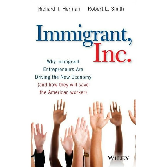 Immigrant, Inc.: Why Immigrant Entrepreneurs Are Driving the New Economy (and How They Will Save the American Worker), (Hardcover)