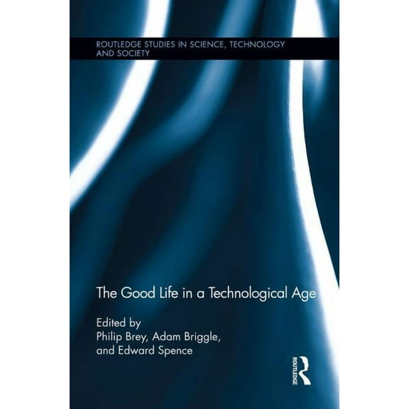 Routledge Studies in Science, Technology The Good Life in a Technological Age, (Paperback)