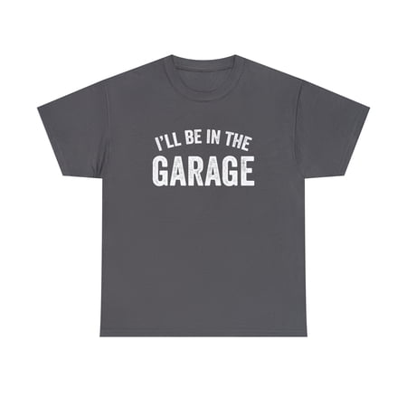 I ll Be In The Garage Shirt Man Cave Gift For Dad Father s Day – ID: 254