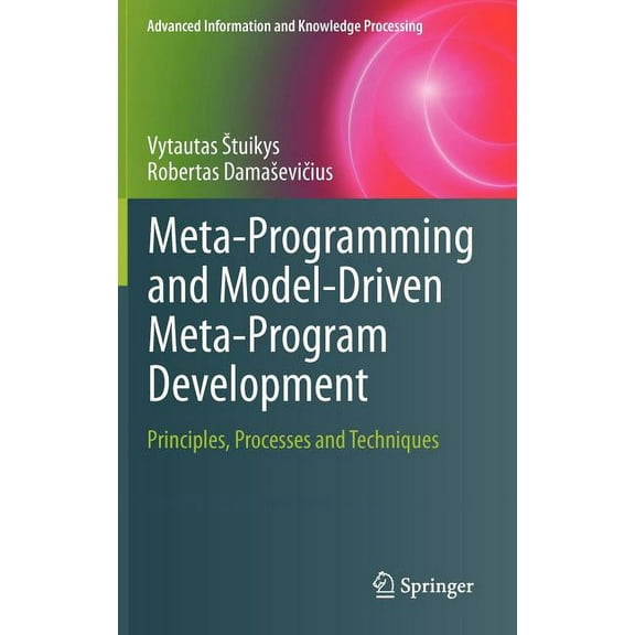 Advanced Information and Knowledge Proce Meta-Programming and Model-Driven Meta-Program Development: Principles, Processes and Techniques, (Hardcover)