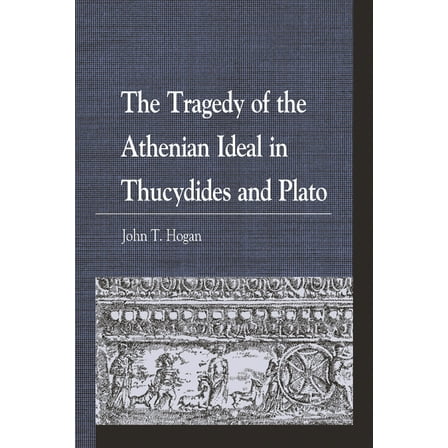 Greek Studies: Interdisciplinary Approac The Tragedy of the Athenian Ideal in Thucydides and Plato, (Paperback)