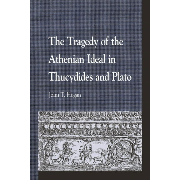 Greek Studies: Interdisciplinary Approac The Tragedy of the Athenian Ideal in Thucydides and Plato, (Paperback)