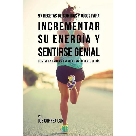 97 Recetas de Comidas Y Jugos Para Incrementar Su EnergÃ­a Y Sentirse Genial: Elimine La Fatiga Y EnergÃ­a Baja Durante El, (Paperback)