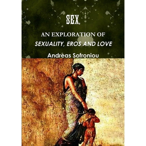 Sex, an Exploration of Sexuality, Eros and Love (Paperback)