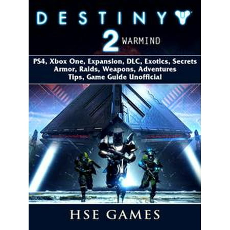Destiny 2 Warmind, PS4, Xbox One, Expansion, DLC, Exotics, Secrets, Armor, Raids, Weapons, Adventures, Tips, Game Guide Unofficial -