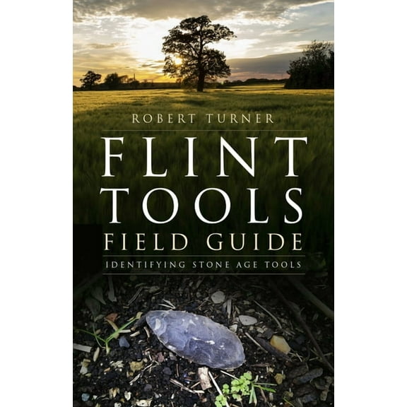 Flint Tools Field Guide: Identifying Stone Age Tools, (Paperback)
