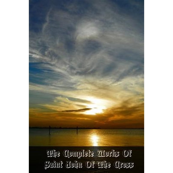 Pre-Owned Complete Works of Saint John of the Cross : General Introduction, Ascent of Mount Carmel, Dark Night of the Soul