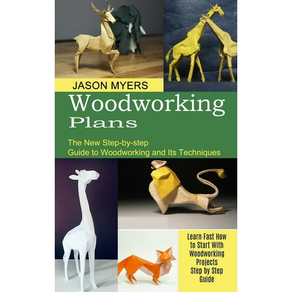 Woodworking Plans: The New Step-by-step Guide to Woodworking and Its Techniques (Learn Fast How to Start With Woodworkin, (Paperback)