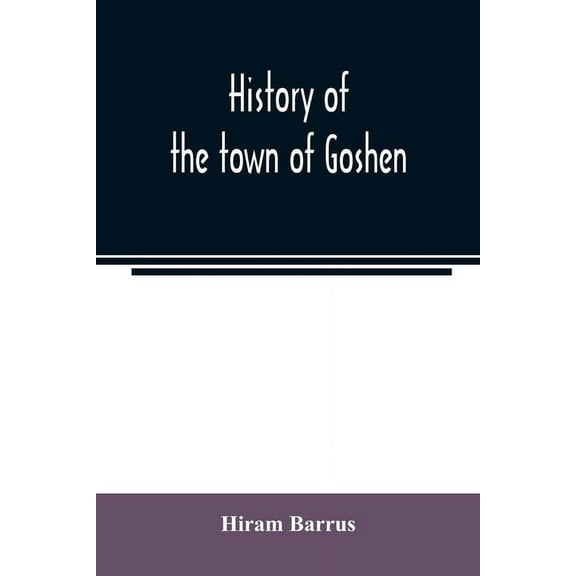History of the town of Goshen, Hampshire County, Massachusetts, from its first settlement in 1761 to 1881, with family s, (Paperback)