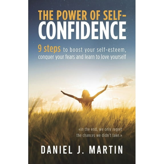 Self-Help and Personal Development The power of self-confidence: 9 steps to boost your self-esteem, conquer your fears and learn to love yourself, (Paperback)