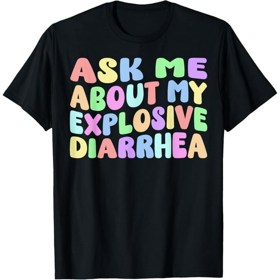 Ask Me About My Explosive Diarrhea | Edgy Adult Humor Funny T-Shirt