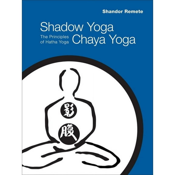 Shadow Yoga, Chaya Yoga: The Principles of Hatha Yoga, (Paperback)