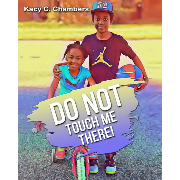 Do NOT Touch Me There!: An Important Children's Book For Staying Safe and Learning About Their Bodies., (Paperback)