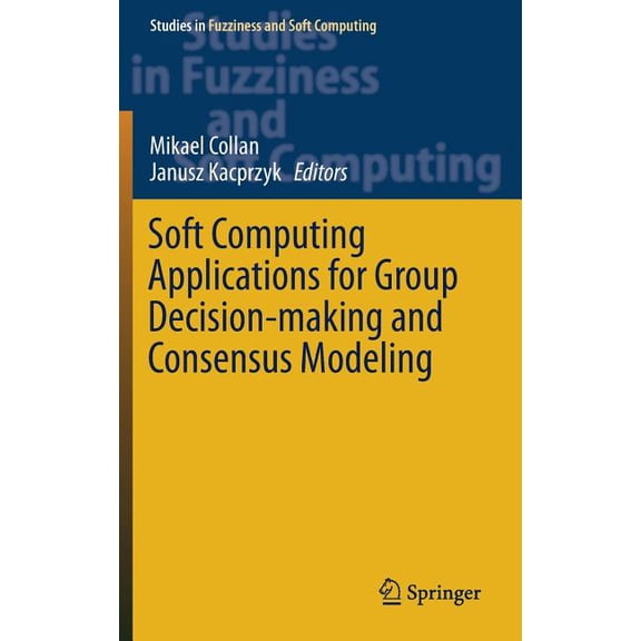 Studies in Fuzziness and Soft Computing Soft Computing Applications for Group Decision-Making and Consensus Modeling, Book 357, (Hardcover)