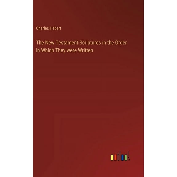 The New Testament Scriptures in the Order in Which They were Written, (Hardcover)