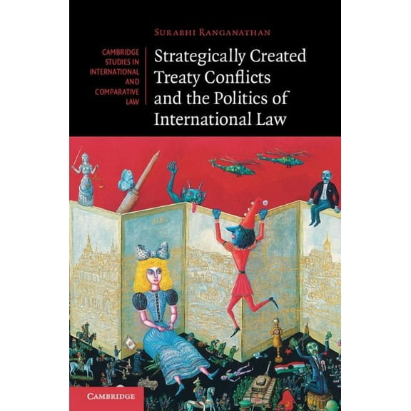 Cambridge Studies in International and C Strategically Created Treaty Conflicts and the Politics of International Law, Book 113, (Hardcover)