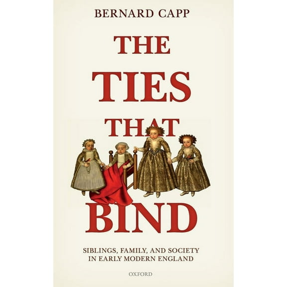 Ties That Bind: Siblings, Family, and Society in Early Modern England, (Hardcover)