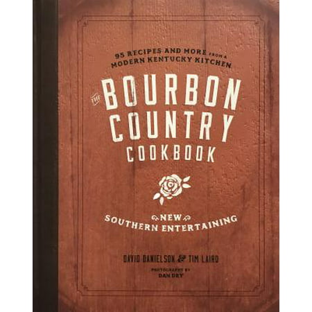 The Bourbon Country Cookbook : New Southern Entertaining: 95 Recipes and More from a Modern Kentucky (Best Bourbon For The Price)
