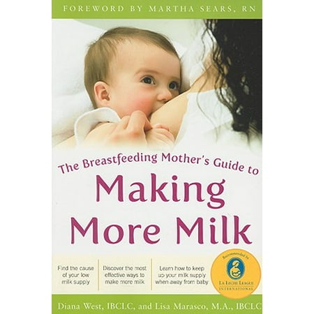 The Breastfeeding Mother's Guide to Making More Milk: Foreword by Martha Sears, (The Best Way To Dry Up Breast Milk)