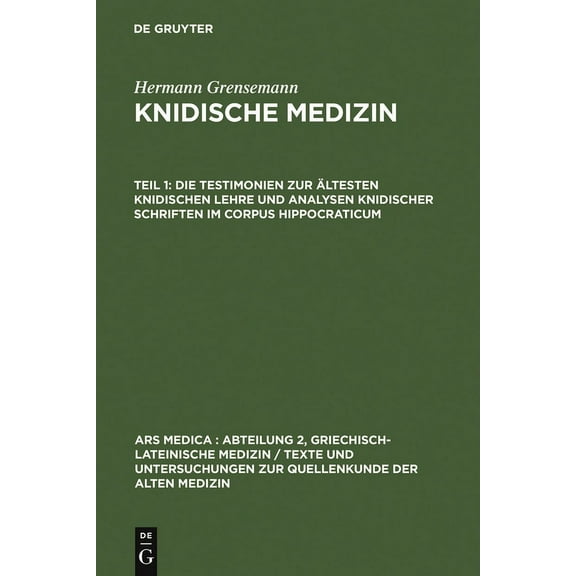 Ars Medica/Abteilung 2, Griechisch-Latei Die Testimonien Zur Ãltesten Knidischen Lehre Und Analysen Knidischer Schriften Im Corpus Hippocraticum, Book 4, (Hardcover)