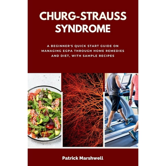 Churg-Strauss Syndrome: A Beginner's Quick Start Guide on Managing EGPA through Home Remedies and Diet, with Sample Reci, (Paperback)