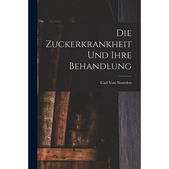 Die Zuckerkrankheit Und Ihre Behandlung (Paperback)