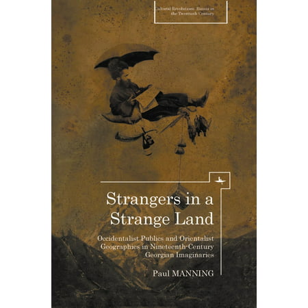 Strangers in a Strange Land : Occidentalist Publics and Orientalist Geographies in Nineteenth-Century Georgian