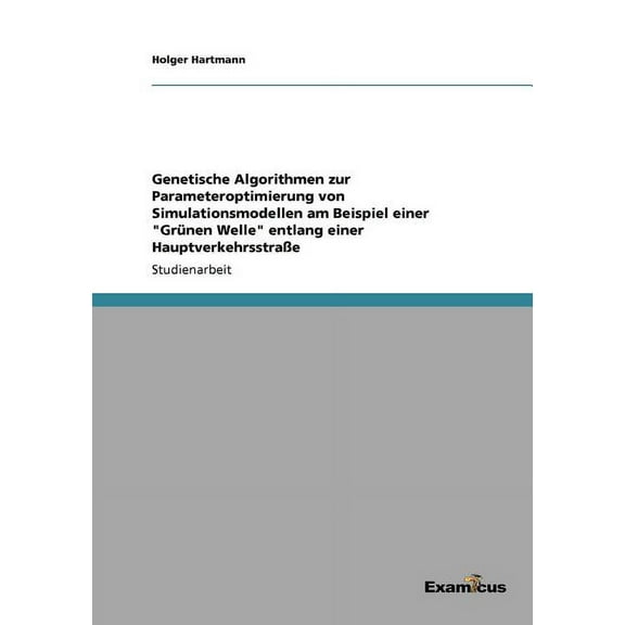 Genetische Algorithmen zur Parameteroptimierung von Simulationsmodellen am Beispiel einer "GrÃ¼nen Welle" entla, (Paperback)