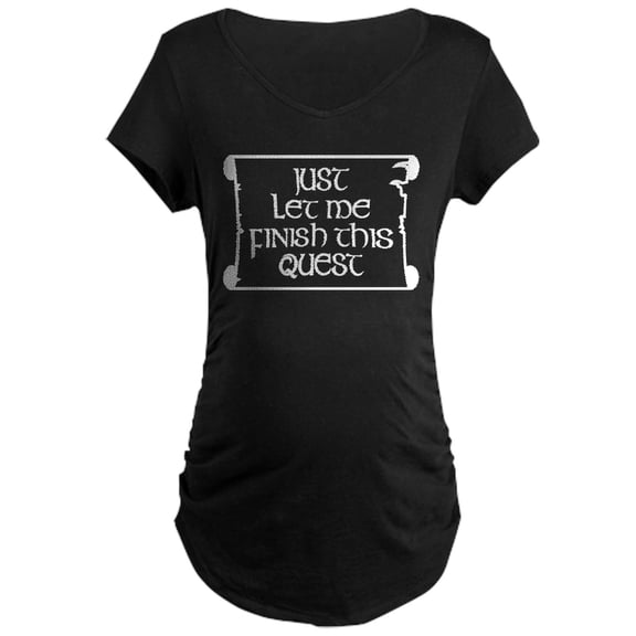 CafePress - Let Me Finish This Quest Maternity Dark T Shirt - Maternity Dark T-Shirt