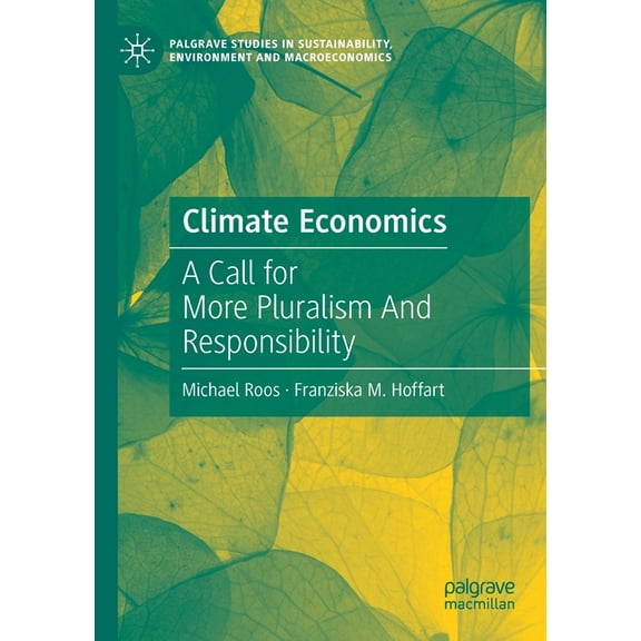 Palgrave Studies in Sustainability, Envi Climate Economics: A Call for More Pluralism and Responsibility, (Paperback)