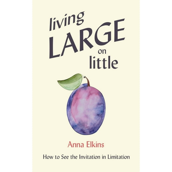 Living Large on Little: How to See the Invitation in Limitation (Paperback)