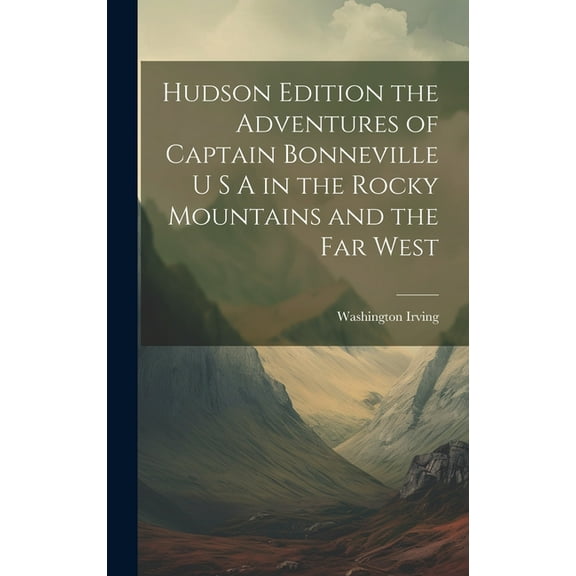 Hudson Edition the Adventures of Captain Bonneville U S A in the Rocky Mountains and the Far West (Hardcover)