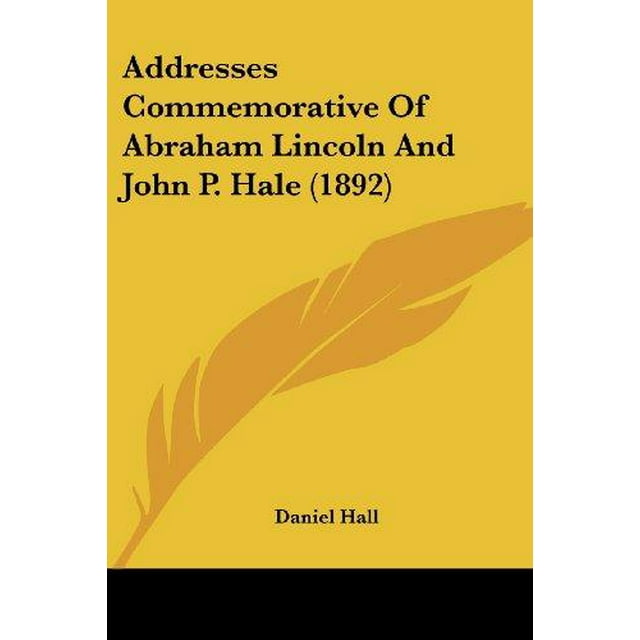 Addresses Commemorative Of Abraham Lincoln And John P. Hale (1892)