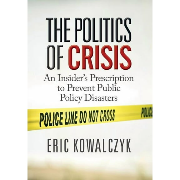 The Politics of Crisis: An Insider's Prescription to Prevent Public Policy Disasters, (Hardcover)