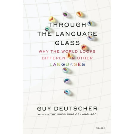 Through the Language Glass : Why the World Looks Different in Other (The Best In Different Languages)