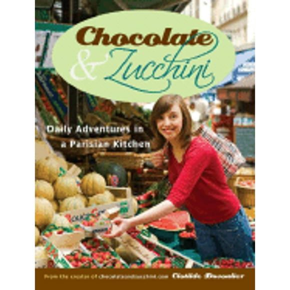 Pre-Owned Chocolate & Zucchini: Daily Adventures in a Parisian Kitchen (Paperback 9780767923835) by Clotilde Dusoulier