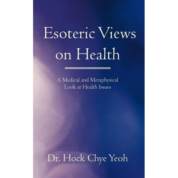 Esoteric Views on Health: A Medical and Metaphysical Look at Health Issues, (Hardcover)