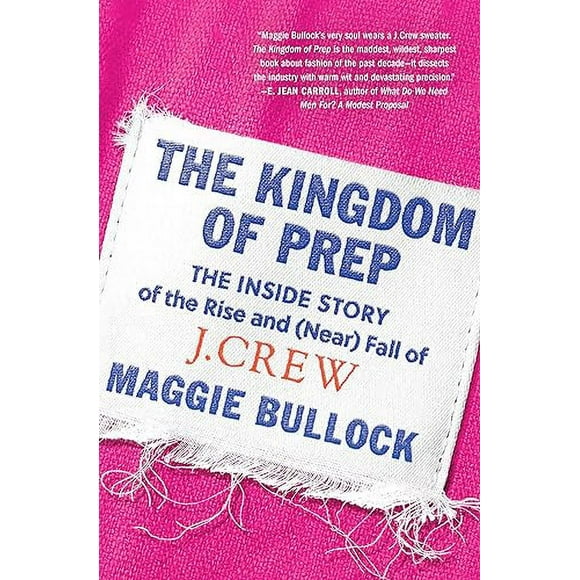 The Kingdom of Prep: The Inside Story of the Rise and (Near) Fall of J.Crew