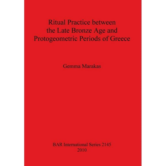 BAR International: Ritual Practice between the Late Bronze Age and Protogeometric Periods of Greece (Paperback)