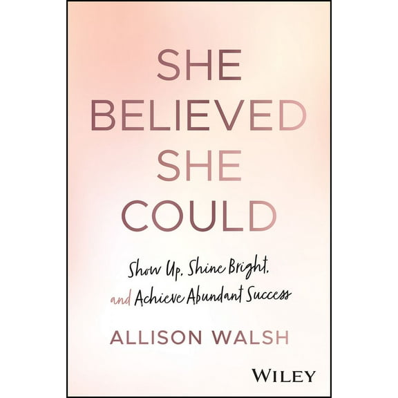 She Believed She Could: Show Up, Shine Bright, and Achieve Abundant Success (Hardcover)