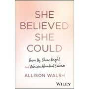 She Believed She Could: Show Up, Shine Bright, and Achieve Abundant Success (Hardcover)