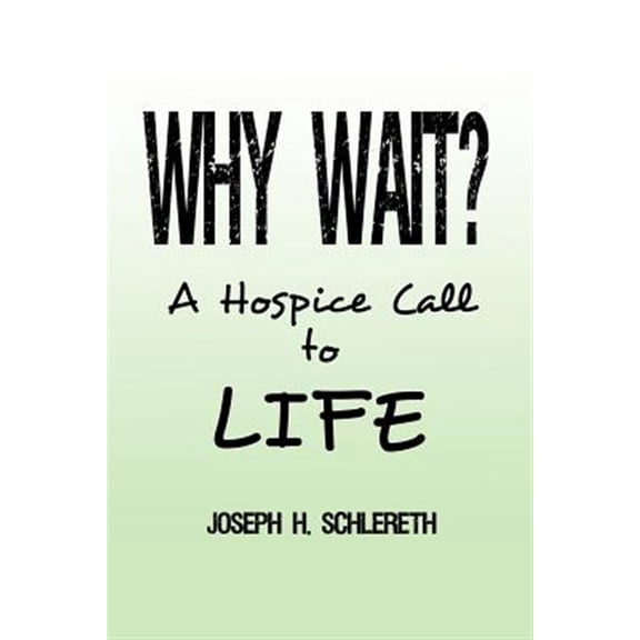 Why Wait?: A Hospice Call to Life (Paperback)