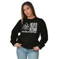 thumbnail image 4 of Never Trust An Atom Science Nerd Joke Unisex Plus Fleece Graphic Sweatshirt Brisco Brands 2X, 4 of 5
