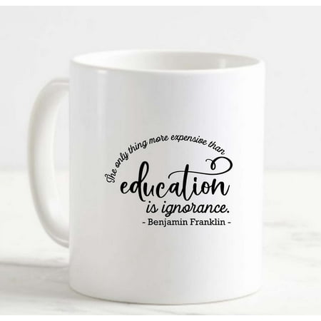 

Coffee Mug More Expensive Than Education Is Ignorance Ben Franklin White Cup Funny Gifts for work office him her